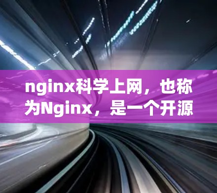 nginx科学上网，也称为Nginx，是一个开源的网络管理工具，主要用于提供网络服务。Nginx以其高可用性、自动响应和高扩展性著称，适合用于服务器管理，比如服务器管理、应用服务器和邮件服务器管理
