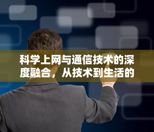 科学上网与通信技术的深度融合，从技术到生活的未来