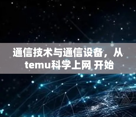 通信技术与通信设备，从 temu科学上网 开始