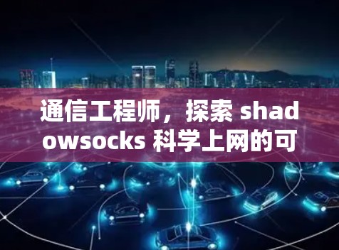 通信工程师，探索 shadowsocks 科学上网的可能