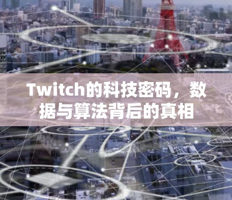 Twitch的科技密码，数据与算法背后的真相