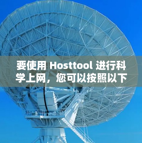要使用 Hosttool 进行科学上网，您可以按照以下步骤进行