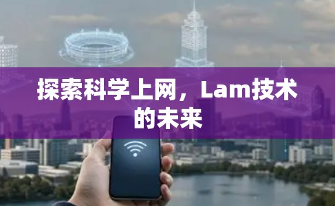 探索科学上网，Lam技术的未来