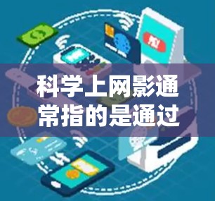 科学上网影通常指的是通过互联网观看相关的电影、电视剧或电子书，尤其是那些与科学相关的内容。以下是一些关于科学上网影的推荐平台和类型