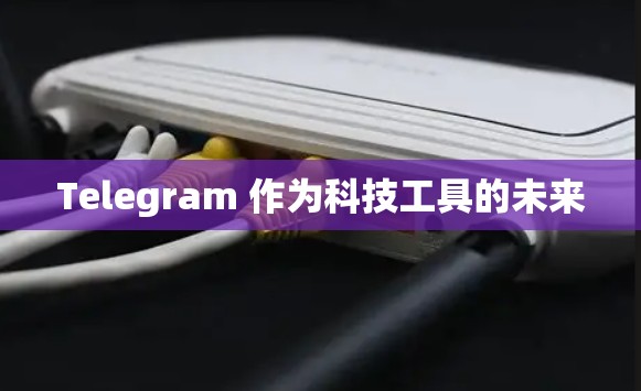 Telegram 作为科技工具的未来