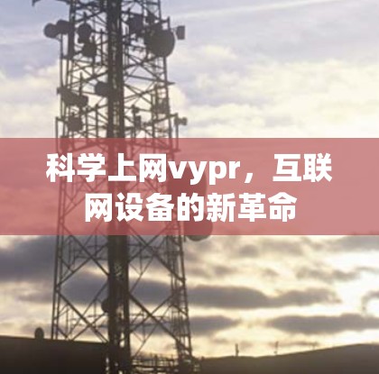 科学上网vypr，互联网设备的新革命