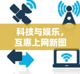 科技与娱乐，互惠上网新图景