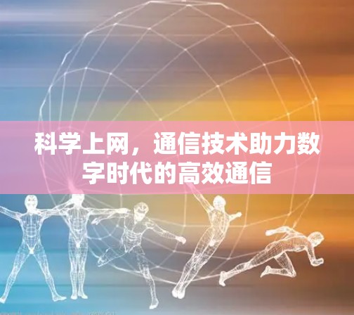 科学上网，通信技术助力数字时代的高效通信
