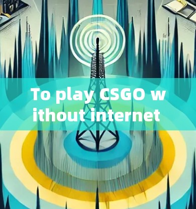 To play CSGO without internet access,follow these organized steps: