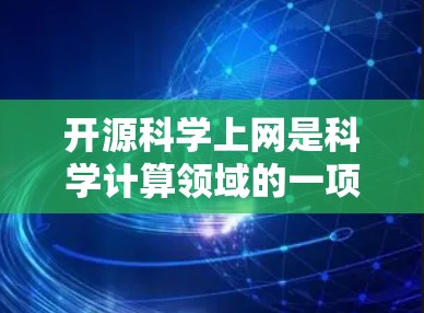 开源科学上网是科学计算领域的一项重要趋势，它通过使用开源软件和开源项目，推动了科学领域的创新和进步。以下是关于开源科学上网的一些关键点