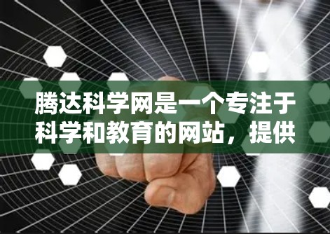 腾达科学网是一个专注于科学和教育的网站，提供各种科学知识、教学资源、讨论区和工具等内容。以下是对腾达科学网科学上网使用情况的分析