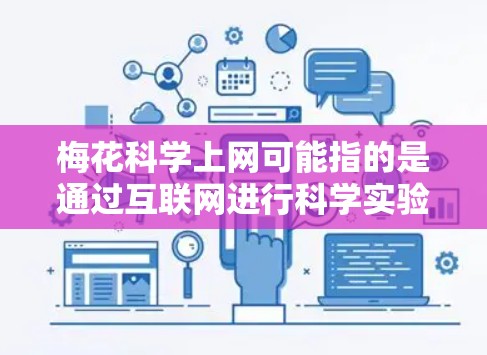 梅花科学上网可能指的是通过互联网进行科学实验、研究或学习与梅花相关的科学知识。以下是一些关于如何通过科学上网进行梅花科学活动的建议