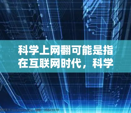 科学上网翻可能是指在互联网时代，科学知识和研究在教育和传播上的翻天覆地变化。以下是一些可能的解释方向