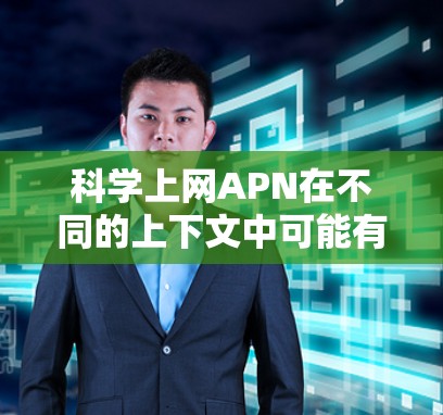 科学上网APN在不同的上下文中可能有不同的含义，但通常在科学和教育领域，APN（应用编程环境）可能指的是一种用于科学计算和数据分析的软件框架或平台。以下是一些可能的解释