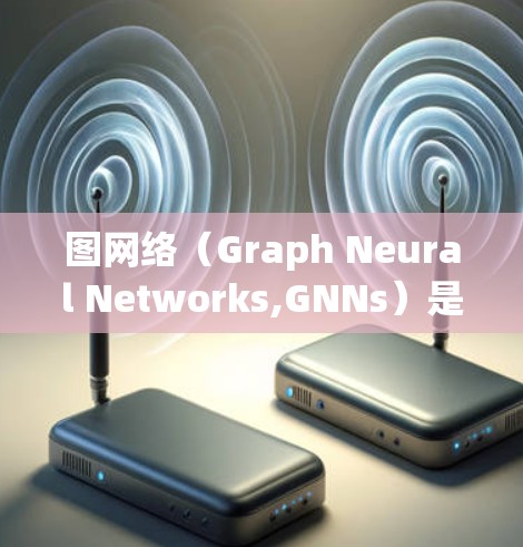 图网络（Graph Neural Networks,GNNs）是近年来在图结构数据处理领域发展起来的深度学习方法，能够有效处理节点、边和图的组合数据。以下是关于图网络的详细总结和学习方向