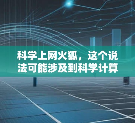 科学上网火狐，这个说法可能涉及到科学计算工具或特定科学应用中使用防火墙来限制对互联网的访问。以下是对此问题的逐步解释