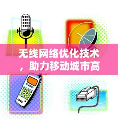 无线网络优化技术，助力移动城市高效服务