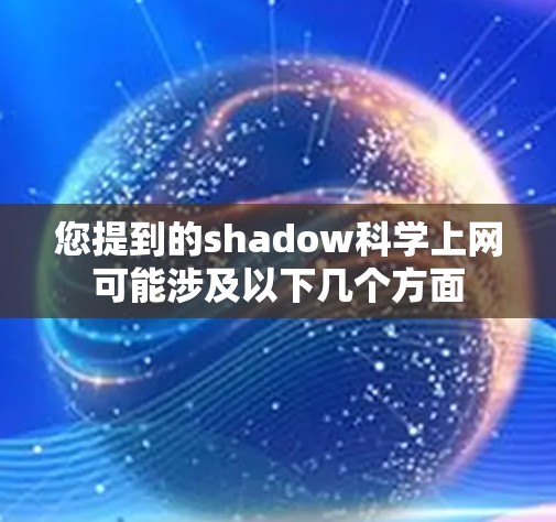 您提到的shadow科学上网可能涉及以下几个方面