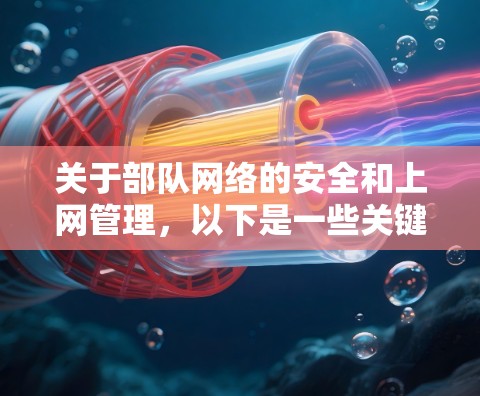 关于部队网络的安全和上网管理，以下是一些关键点和建议，帮助您更好地保护自己和部队的安全