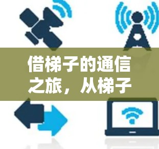 借梯子的通信之旅，从梯子到互联网的探索