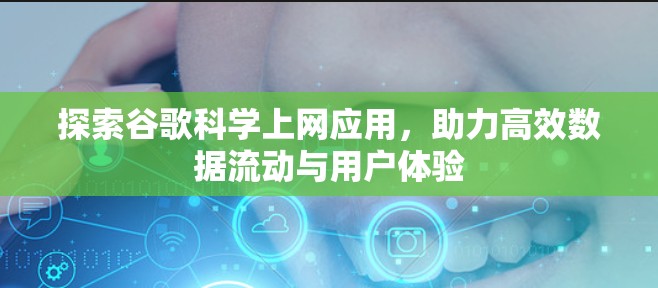 探索谷歌科学上网应用，助力高效数据流动与用户体验