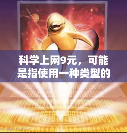 科学上网9元，可能是指使用一种类型的科学计算器。以下是对科学计算器的一些基本信息