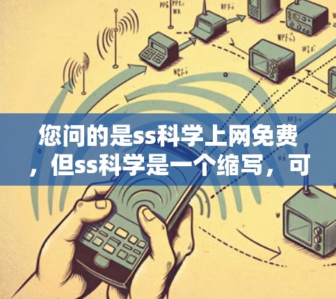 您问的是ss科学上网免费，但ss科学是一个缩写，可能有多种解释。以下是一些可能的解释和建议