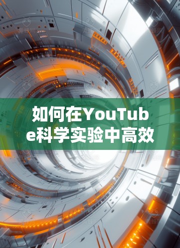 如何在YouTube科学实验中高效使用手机