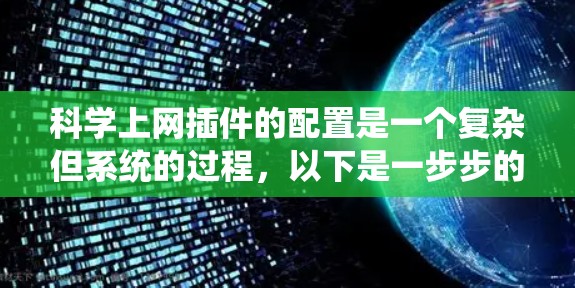 科学上网插件的配置是一个复杂但系统的过程，以下是一步步的指南