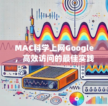MAC科学上网Google，高效访问的最佳实践