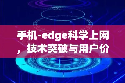 手机-edge科学上网，技术突破与用户价值