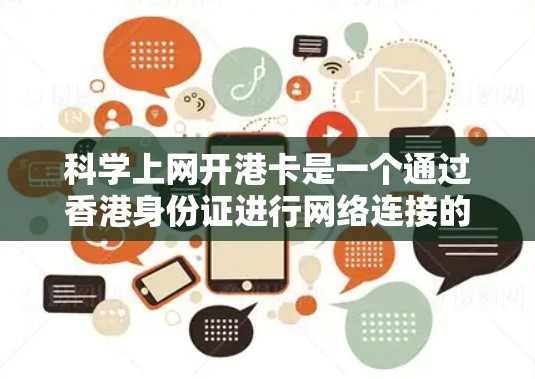 科学上网开港卡是一个通过香港身份证进行网络连接的过程，旨在提供加密的网络安全环境。以下是详细的步骤