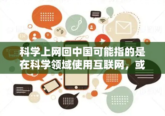科学上网回中国可能指的是在科学领域使用互联网，或者是在中国互联网中的某个特定领域的情况。以下是一些可能的解释和信息