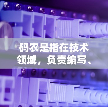 码农是指在技术领域，负责编写、测试或维护代码的人。他们通常在开发、测试、项目管理等岗位上工作，确保代码的正确性和安全性。以下是对码农的详细分点介绍
