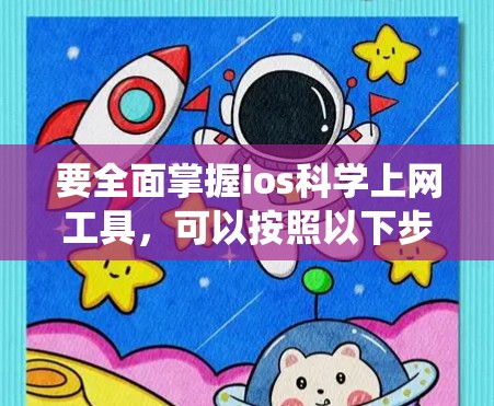 要全面掌握ios科学上网工具，可以按照以下步骤进行系统学习