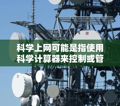 科学上网可能是指使用科学计算器来控制或管理 LED 灯。科学计算器通常带有科学计算功能，可以在控制 LED 灯时提供精确的计算和设置选项。以下是一些可能的步骤或信息
