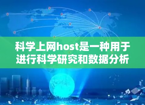 科学上网host是一种用于进行科学研究和数据分析的云服务，提供强大的计算资源和工具。以下是详细的步骤指南，帮助您选择最适合自己的科学上网host