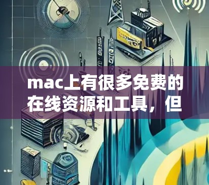 mac上有很多免费的在线资源和工具，但需要根据你的需求来选择。以下是一些免费的在线资源和工具