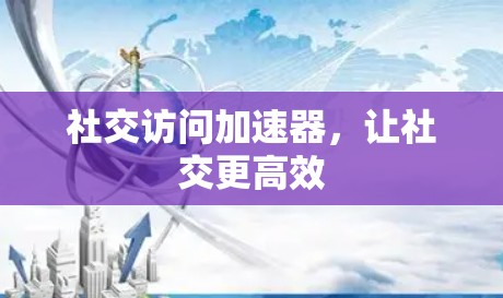 社交访问加速器，让社交更高效