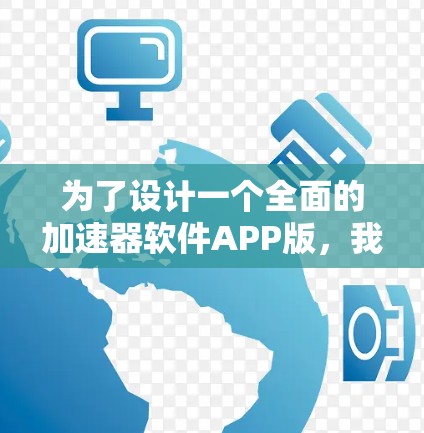 为了设计一个全面的加速器软件APP版，我们需要考虑以下几个关键步骤
