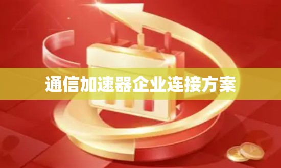 通信加速器企业连接方案