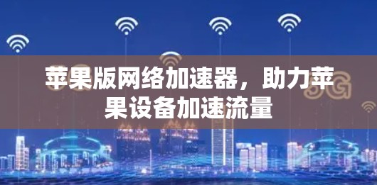 苹果版网络加速器，助力苹果设备加速流量