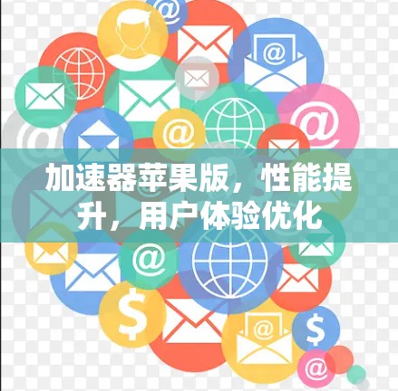 加速器苹果版，性能提升，用户体验优化