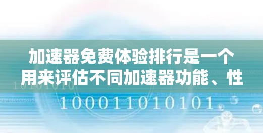 加速器免费体验排行是一个用来评估不同加速器功能、性能和适用性的重要工具。以下是对这一排行的详细分析