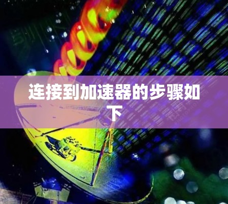 连接到加速器的步骤如下