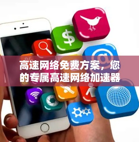 高速网络免费方案，您的专属高速网络加速器