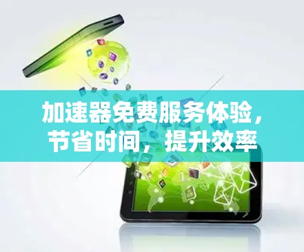 加速器免费服务体验，节省时间，提升效率