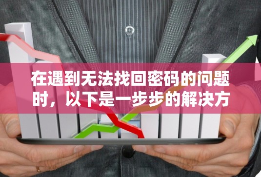 在遇到无法找回密码的问题时，以下是一步步的解决方案