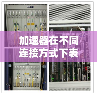 加速器在不同连接方式下表现出不同的优势和劣势，以下是对这些情况的系统性总结
