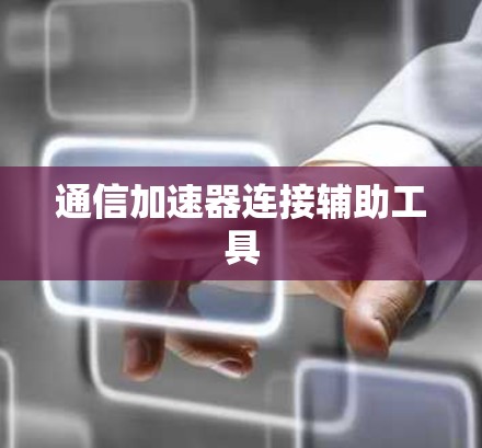 通信加速器连接辅助工具